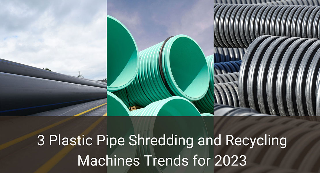 3 Plastic Pipe Shredding and Recycling Machines Trends for 2023